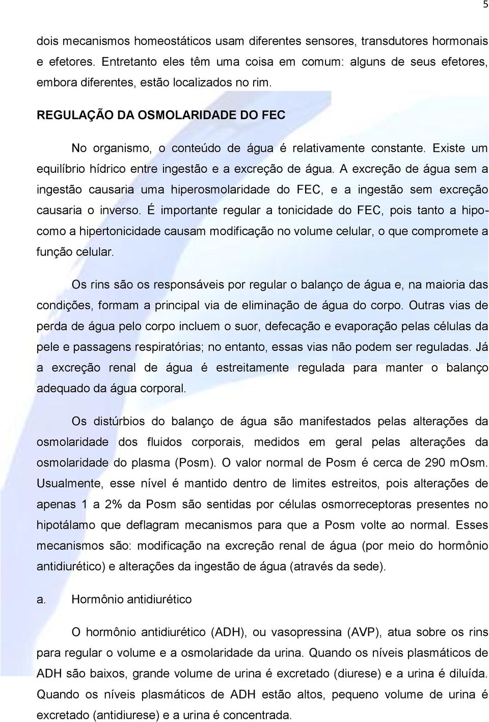 REGULAÇÃO DA OSMOLARIDADE DO FEC No organismo, o conteúdo de água é relativamente constante. Existe um equilíbrio hídrico entre ingestão e a excreção de água.