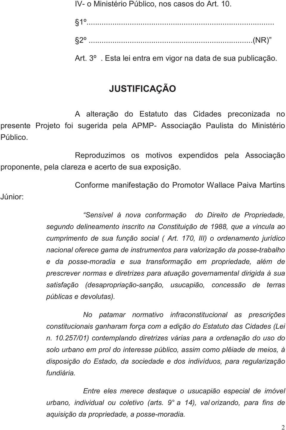 Reproduzimos os motivos expendidos pela Associação proponente, pela clareza e acerto de sua exposição.