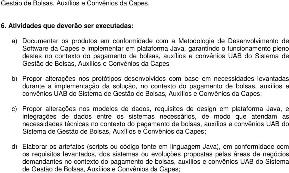 pleno destes no contexto do pagamento de bolsas, auxílios e convênios UAB do Sistema de Gestão de Bolsas, Auxílios e Convênios da Capes b) Propor alterações nos protótipos desenvolvidos com base em