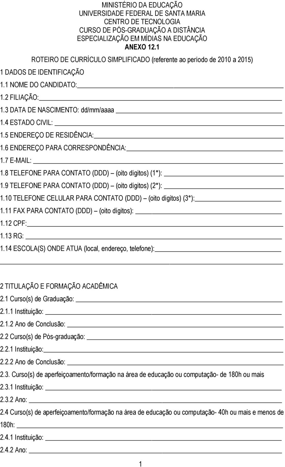 6 ENDEREÇO PARA CORRESPONDÊNCIA:.7 E-MAIL:.8 TELEFONE PARA CONTATO (DDD) (oito dígitos) ( ):.9 TELEFONE PARA CONTATO (DDD) (oito dígitos) (2 ):.