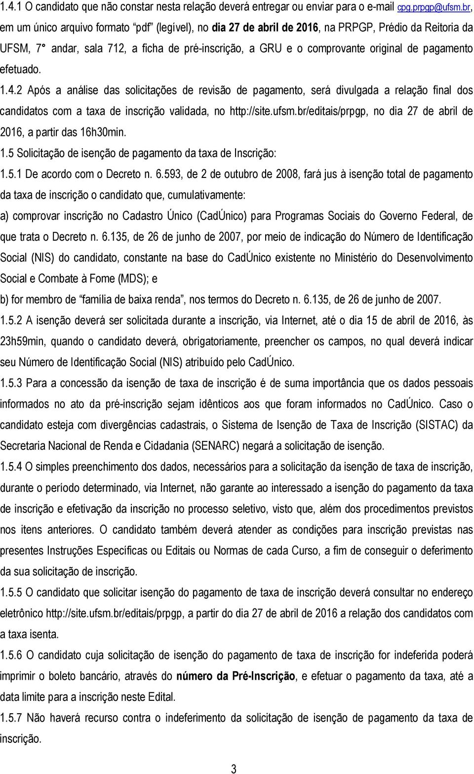 efetuado..4.2 Após a análise das solicitações de revisão de pagamento, será divulgada a relação final dos candidatos com a taxa de inscrição validada, no http://site.ufsm.