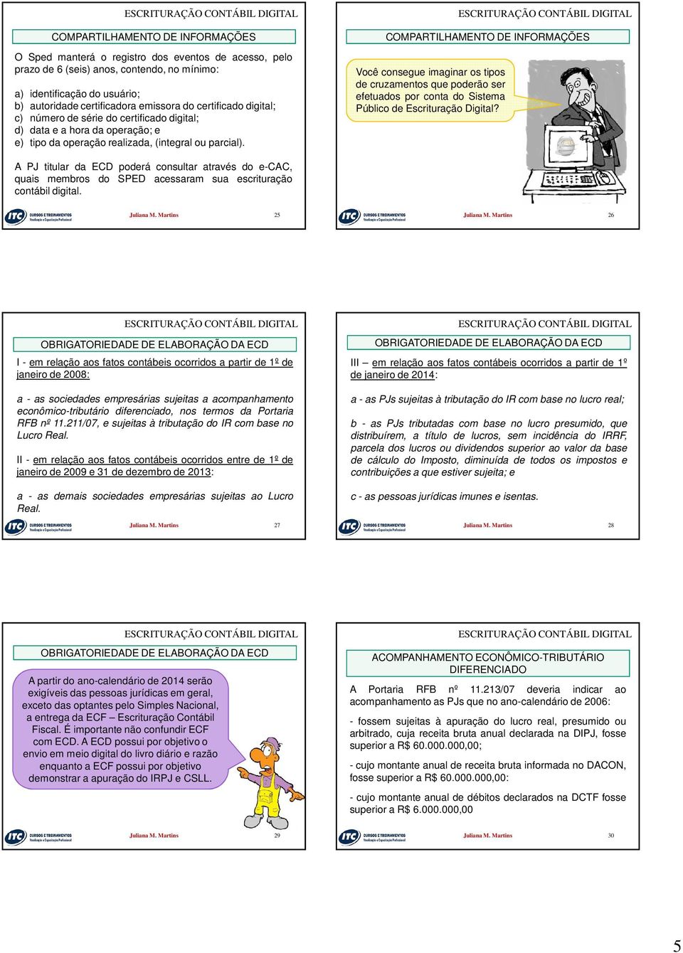 COMPARTILHAMENTO DE INFORMAÇÕES Você consegue imaginar os tipos de cruzamentos que poderão ser efetuados por conta do Sistema Público de Escrituração Digital?