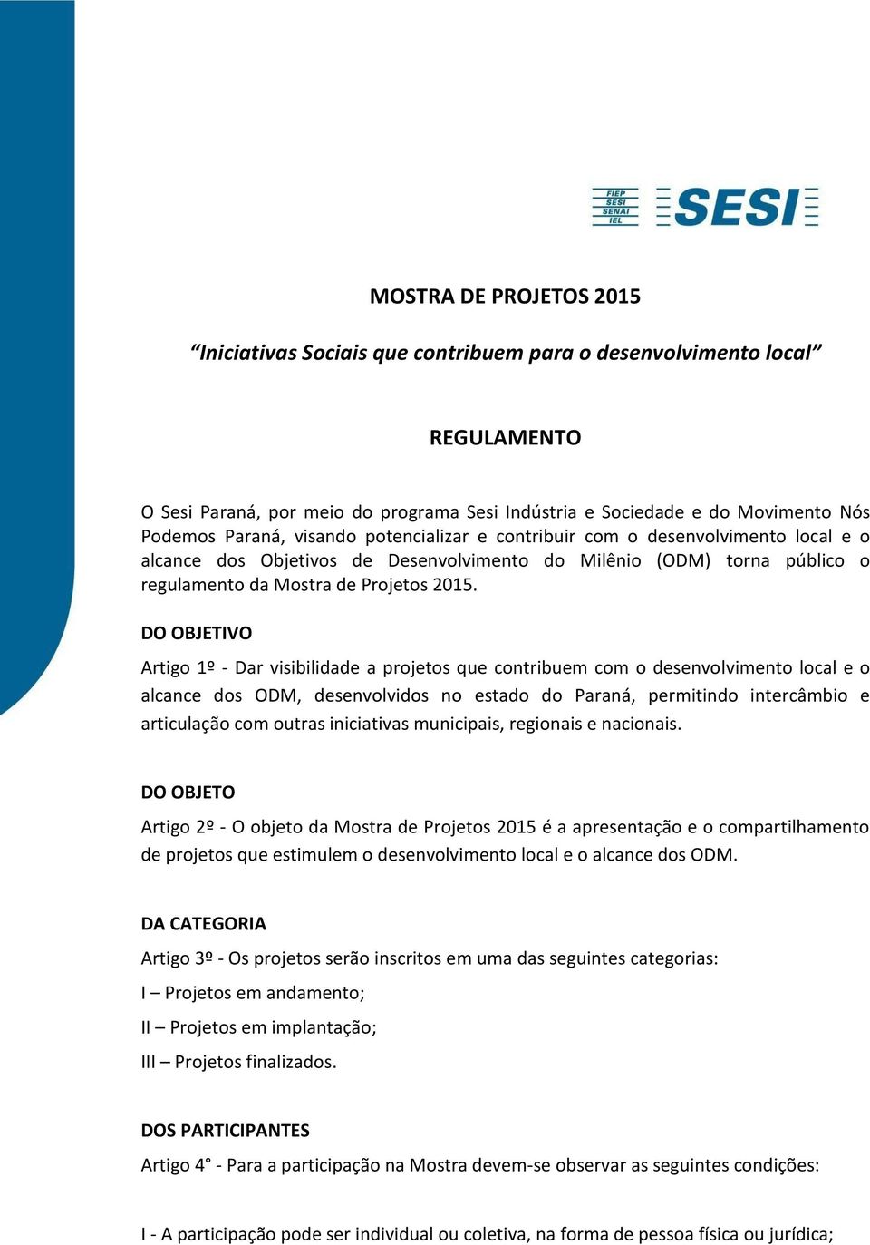 DO OBJETIVO Artigo 1º - Dar visibilidade a projetos que contribuem com o desenvolvimento local e o alcance dos ODM, desenvolvidos no estado do Paraná, permitindo intercâmbio e articulação com outras