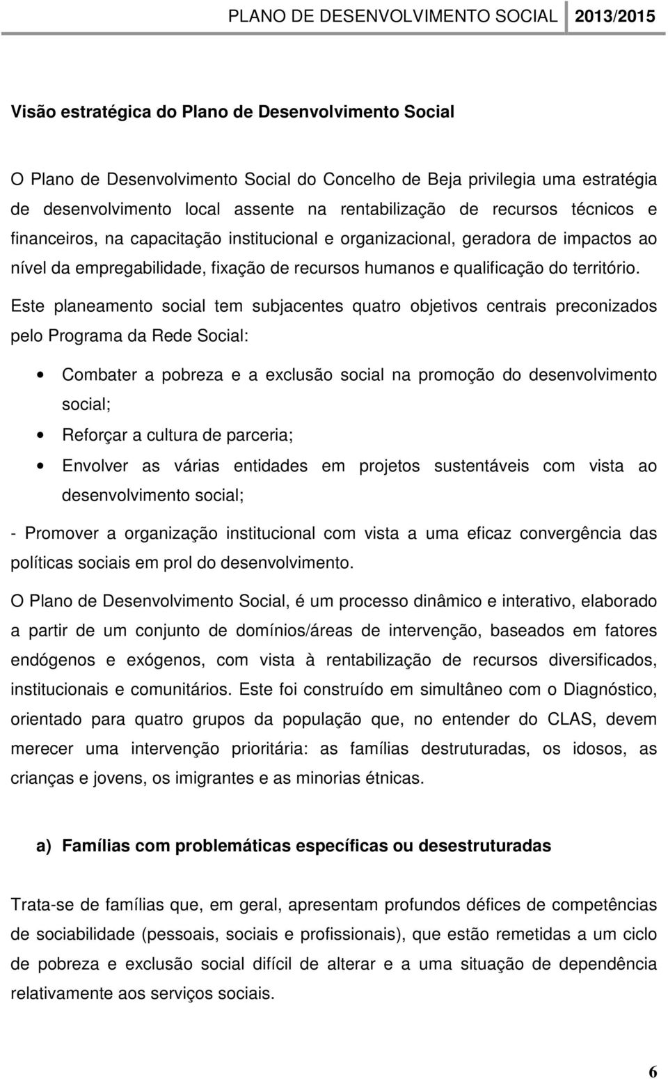 Este planeamento social tem subjacentes quatro objetivos centrais preconizados pelo Programa da Rede Social: Combater a pobreza e a exclusão social na promoção do desenvolvimento social; Reforçar a