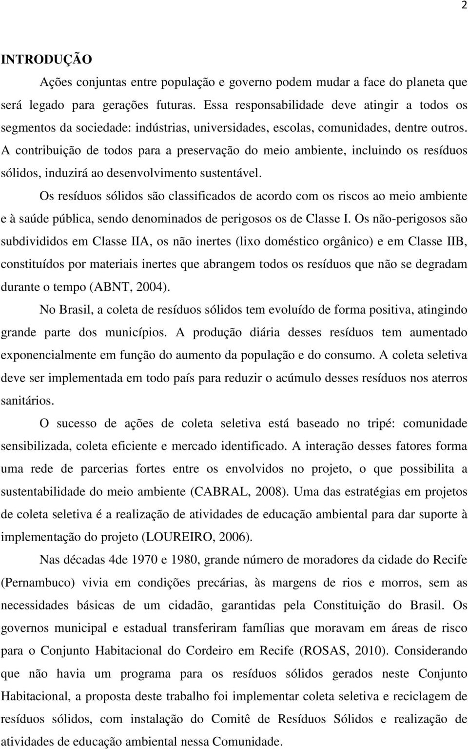 A contribuição de todos para a preservação do meio ambiente, incluindo os resíduos sólidos, induzirá ao desenvolvimento sustentável.