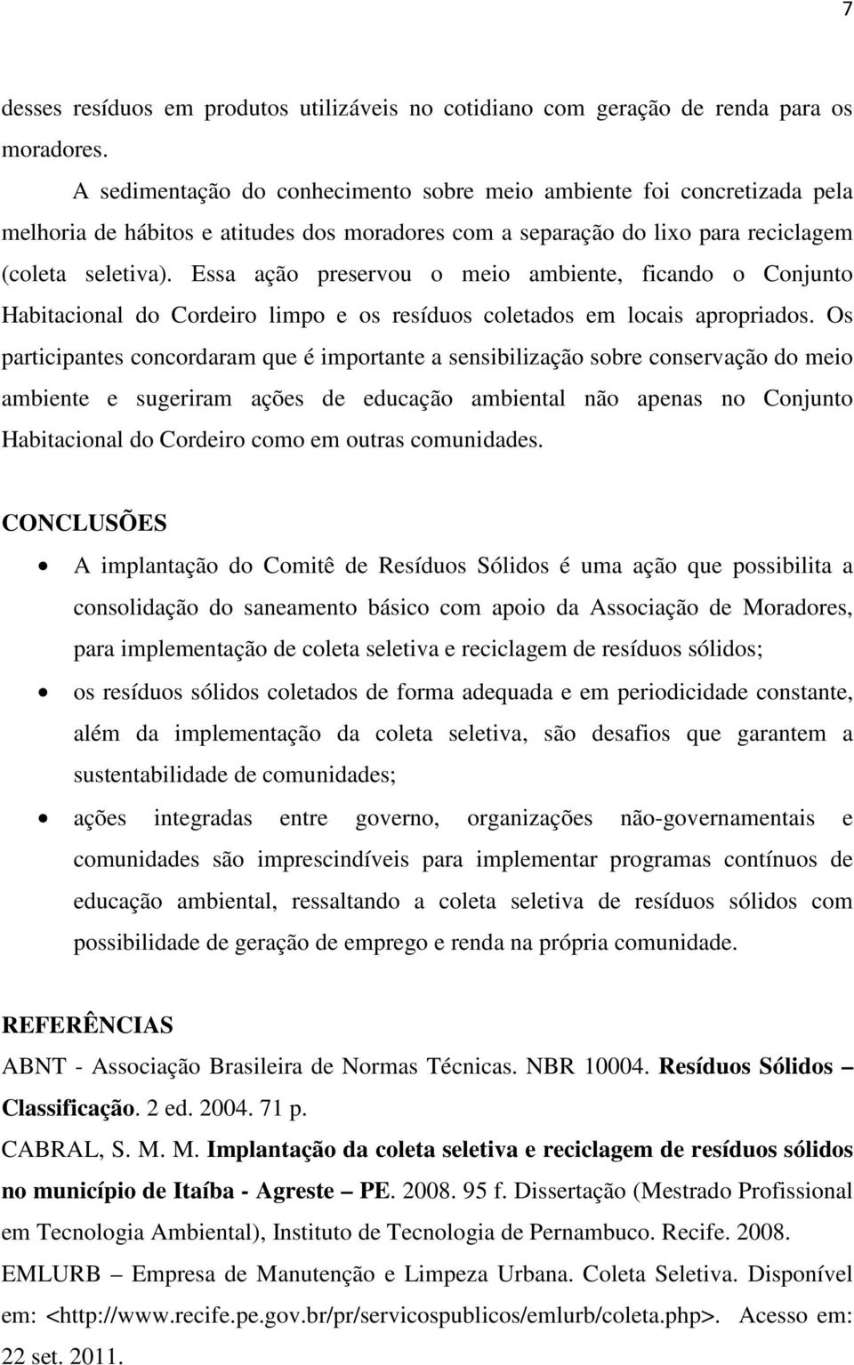 Essa ação preservou o meio ambiente, ficando o Conjunto Habitacional do Cordeiro limpo e os resíduos coletados em locais apropriados.