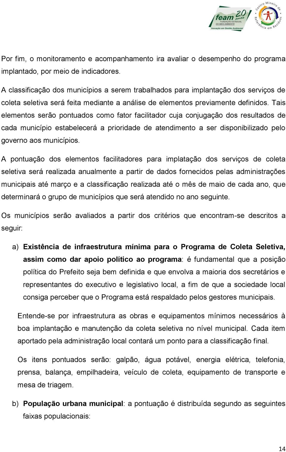 Tais elementos serão pontuados como fator facilitador cuja conjugação dos resultados de cada município estabelecerá a prioridade de atendimento a ser disponibilizado pelo governo aos municípios.