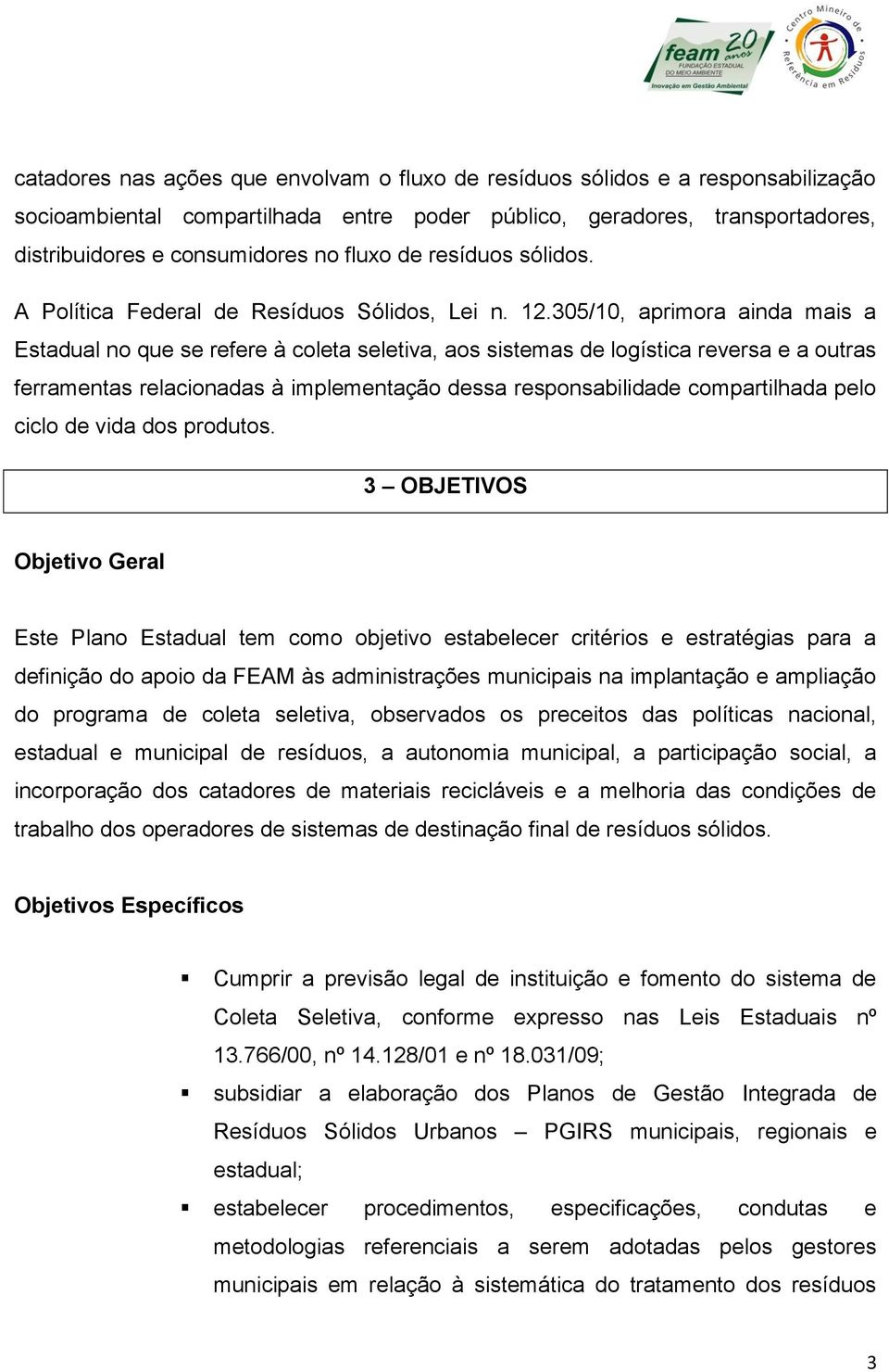 305/10, aprimora ainda mais a Estadual no que se refere à coleta seletiva, aos sistemas de logística reversa e a outras ferramentas relacionadas à implementação dessa responsabilidade compartilhada