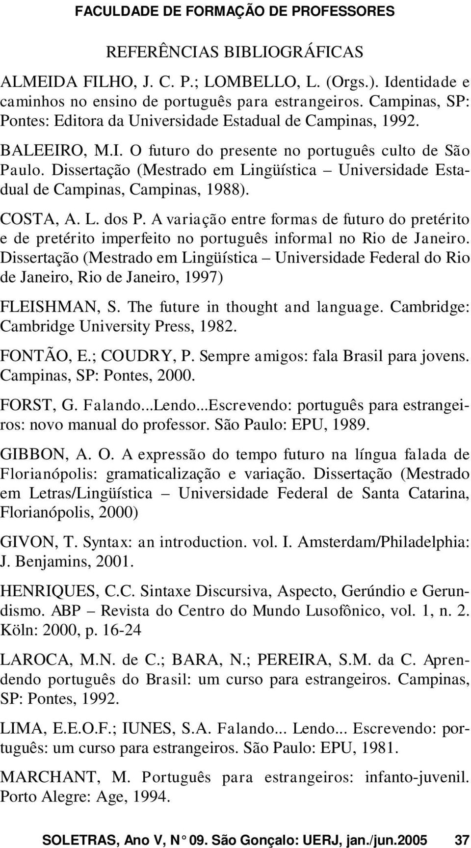 Dissertação (Mestrado em Lingüística Universidade Estadual de Campinas, Campinas, 1988). COSTA, A. L. dos P.