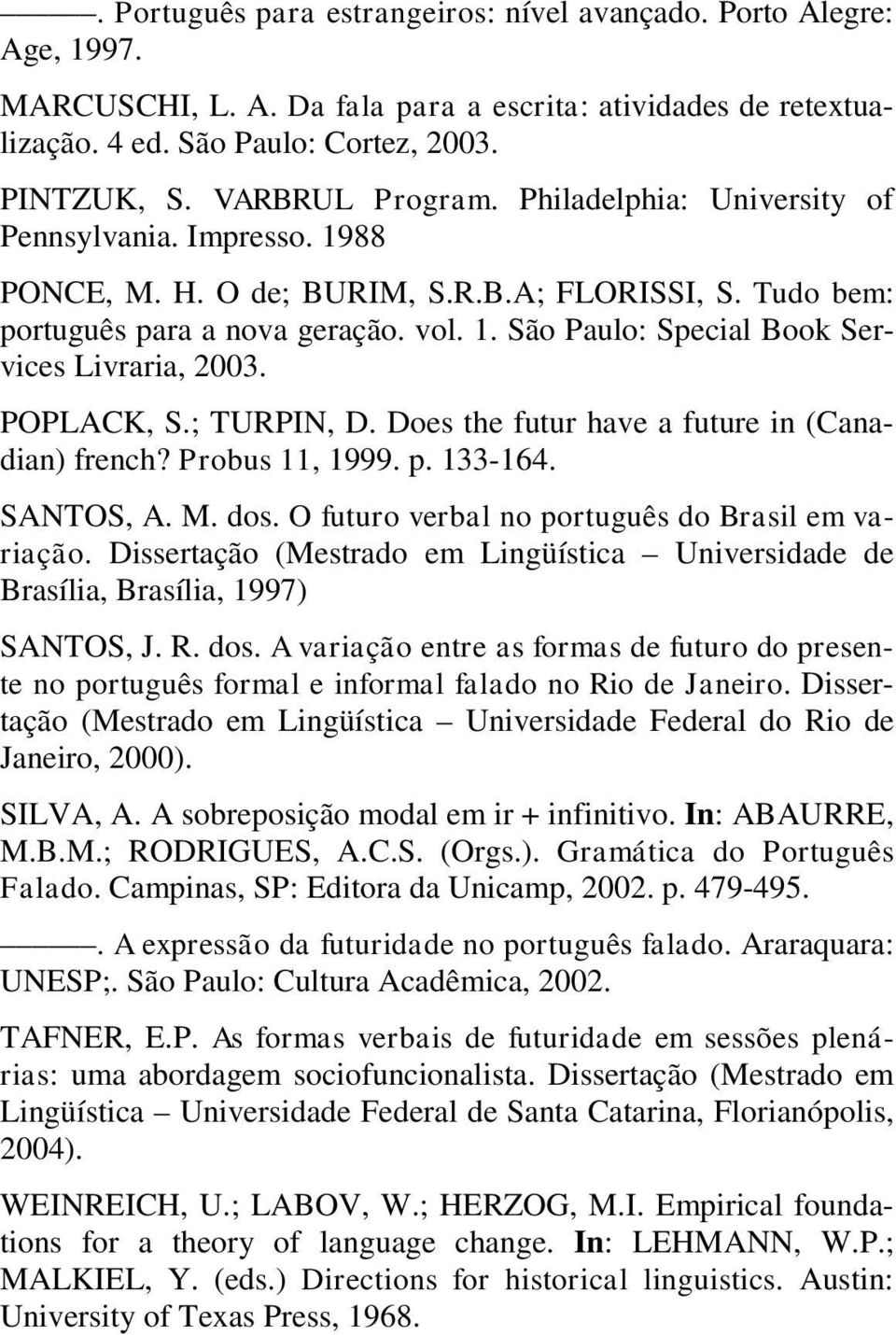 POPLACK, S.; TURPIN, D. Does the futur have a future in (Canadian) french? Probus 11, 1999. p. 133-164. SANTOS, A. M. dos. O futuro verbal no português do Brasil em variação.