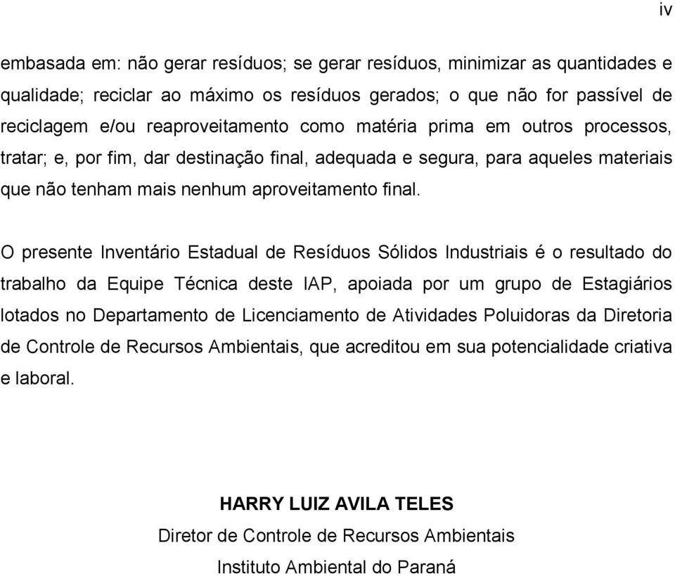 O presente Inventário Estadual de Resíduos Sólidos Industriais é o resultado do trabalho da Equipe Técnica deste IAP, apoiada por um grupo de Estagiários lotados no Departamento de Licenciamento