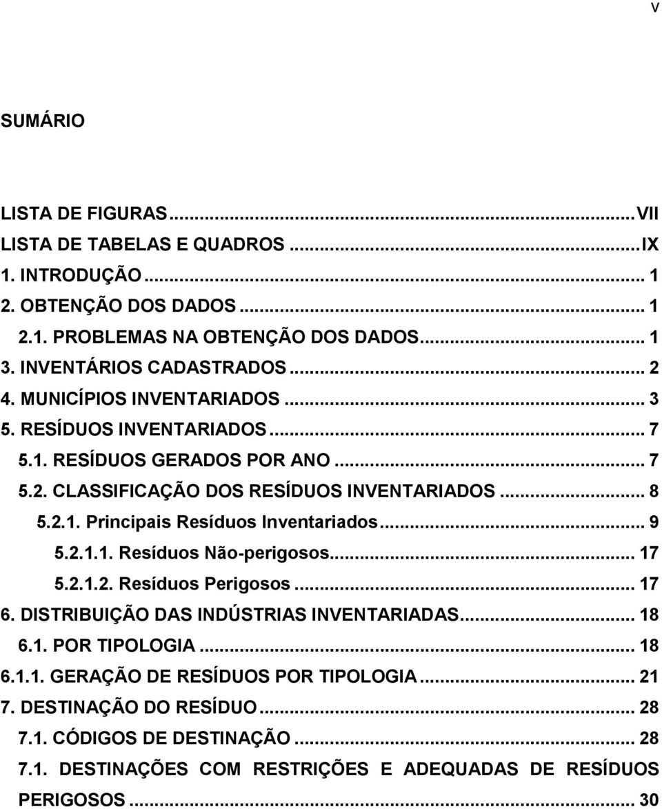 .. 8 5.2.1. Principais Resíduos Inventariados... 9 5.2.1.1. Resíduos Não-perigosos... 17 5.2.1.2. Resíduos Perigosos... 17 6. DISTRIBUIÇÃO DAS INDÚSTRIAS INVENTARIADAS... 18 6.1. POR TIPOLOGIA.