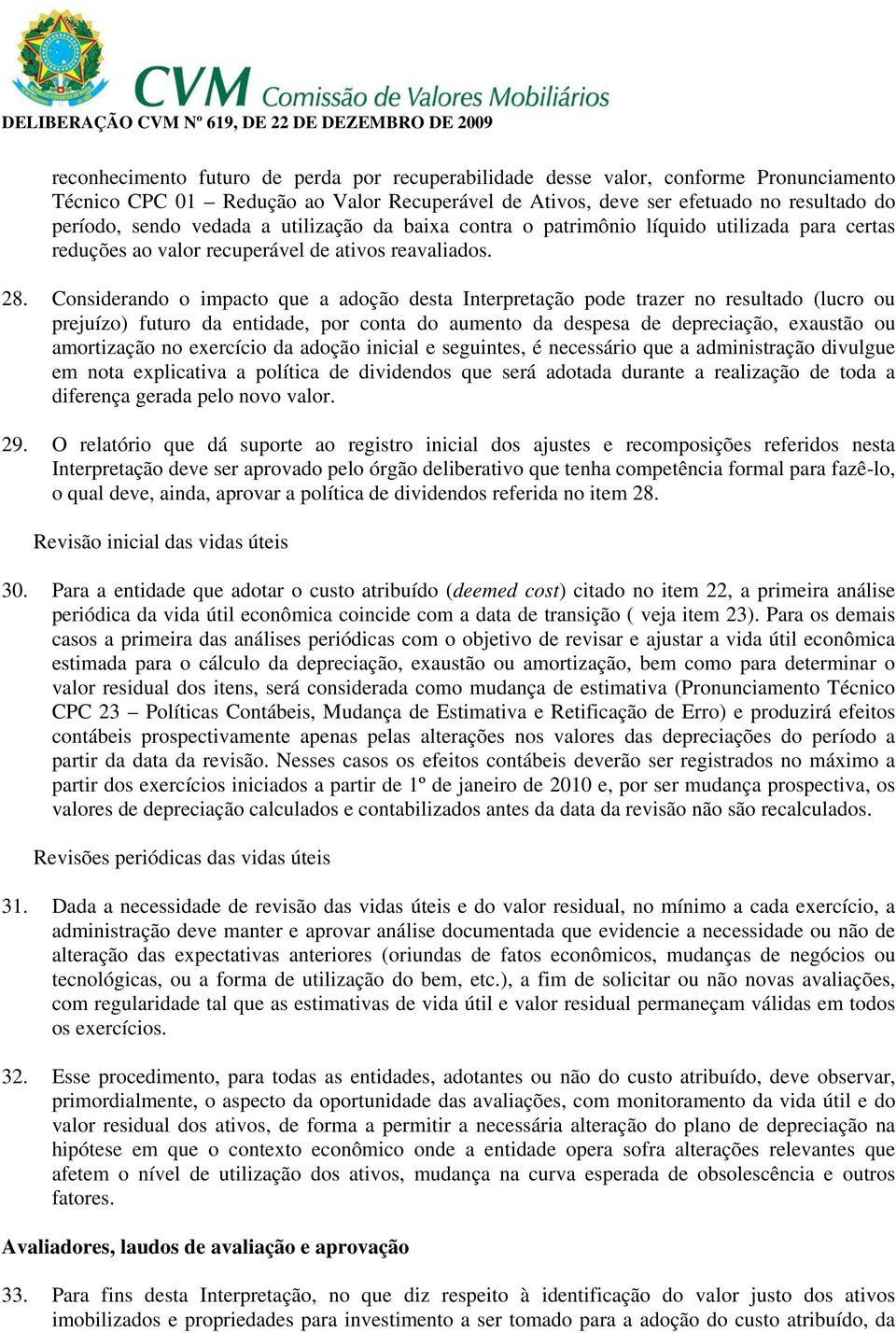 Considerando o impacto que a adoção desta Interpretação pode trazer no resultado (lucro ou prejuízo) futuro da entidade, por conta do aumento da despesa de depreciação, exaustão ou amortização no