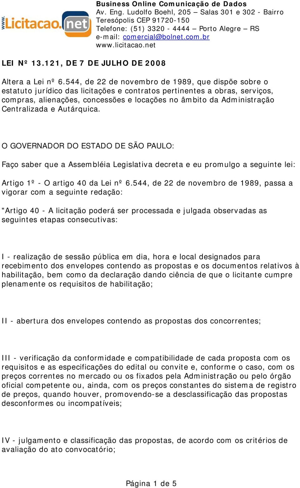 Centralizada e Autárquica. O GOVERNADOR DO ESTADO DE SÃO PAULO: Faço saber que a Assembléia Legislativa decreta e eu promulgo a seguinte lei: Artigo 1º - O artigo 40 da Lei nº 6.