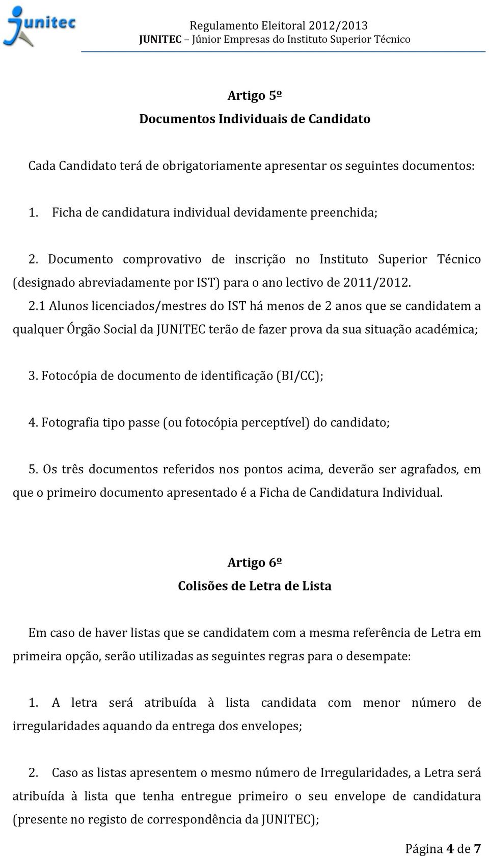 11/2012. 2.1 Alunos licenciados/mestres do IST há menos de 2 anos que se candidatem a qualquer Órgão Social da JUNITEC terão de fazer prova da sua situação académica; 3.