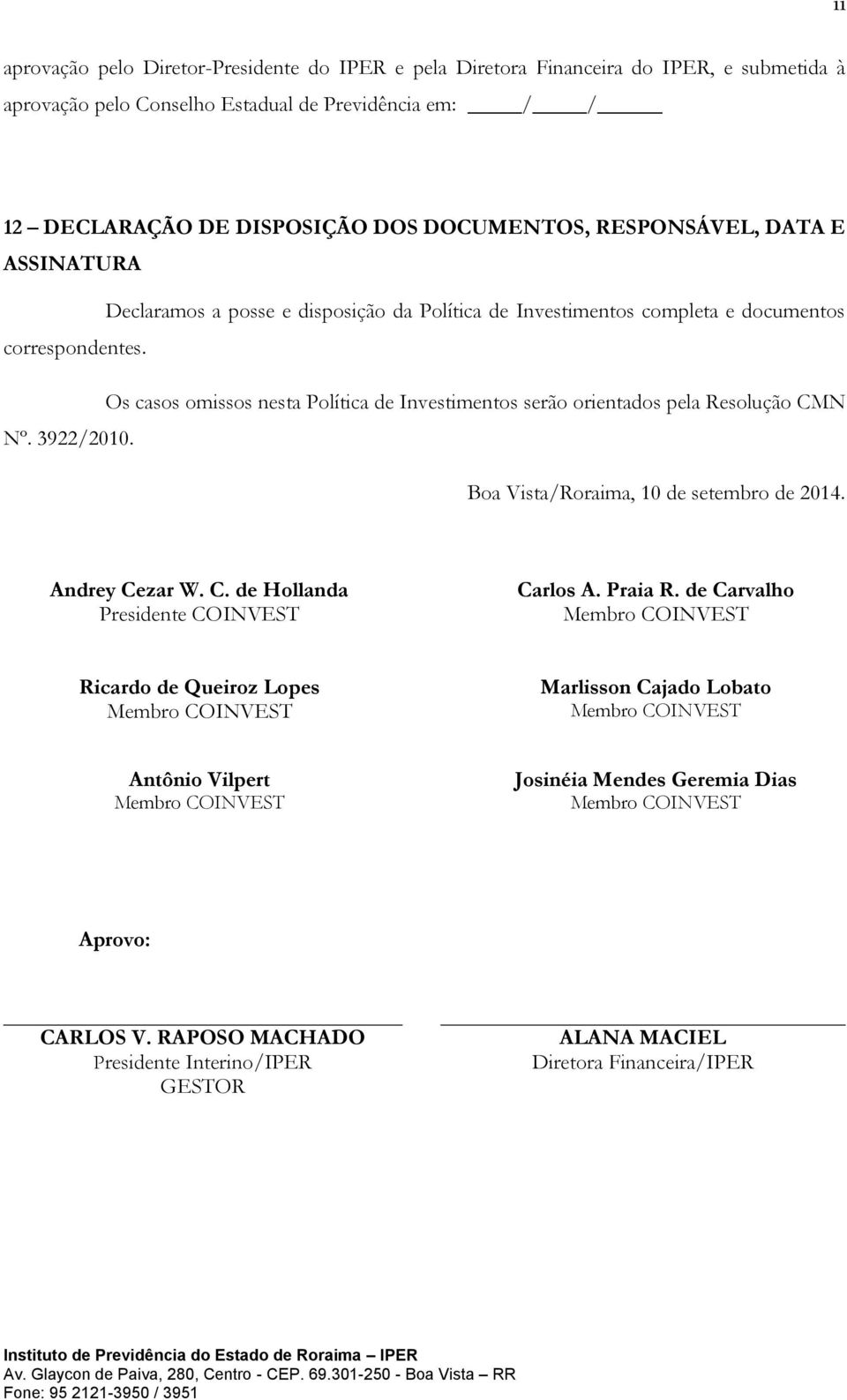 Os casos omissos nesta Política de Investimentos serão orientados pela Resolução CMN Nº. 3922/2010. Boa Vista/Roraima, 10 de setembro de 2014. Andrey Cezar W. C. de Hollanda Presidente COINVEST Carlos A.