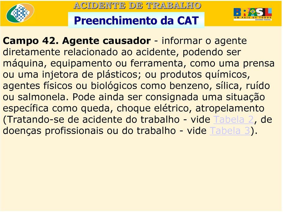 ferramenta, como uma prensa ou uma injetora de plásticos; ou produtos químicos, agentes físicos ou biológicos como