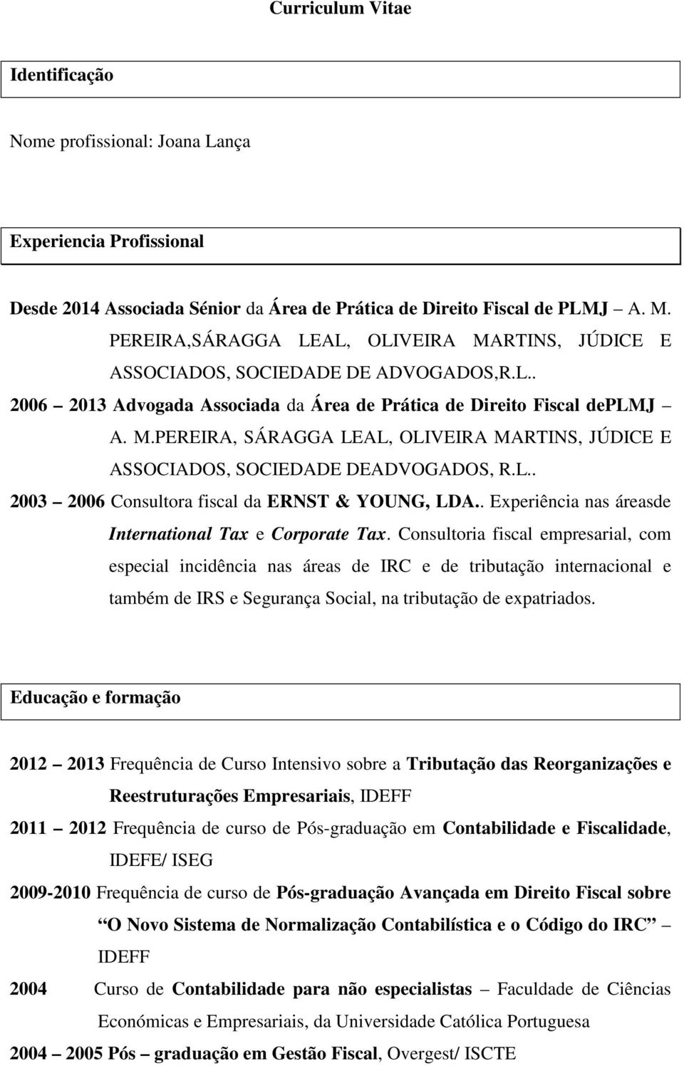 L.. 2003 2006 Consultora fiscal da ERNST & YOUNG, LDA.. Experiência nas áreasde International Tax e Corporate Tax.