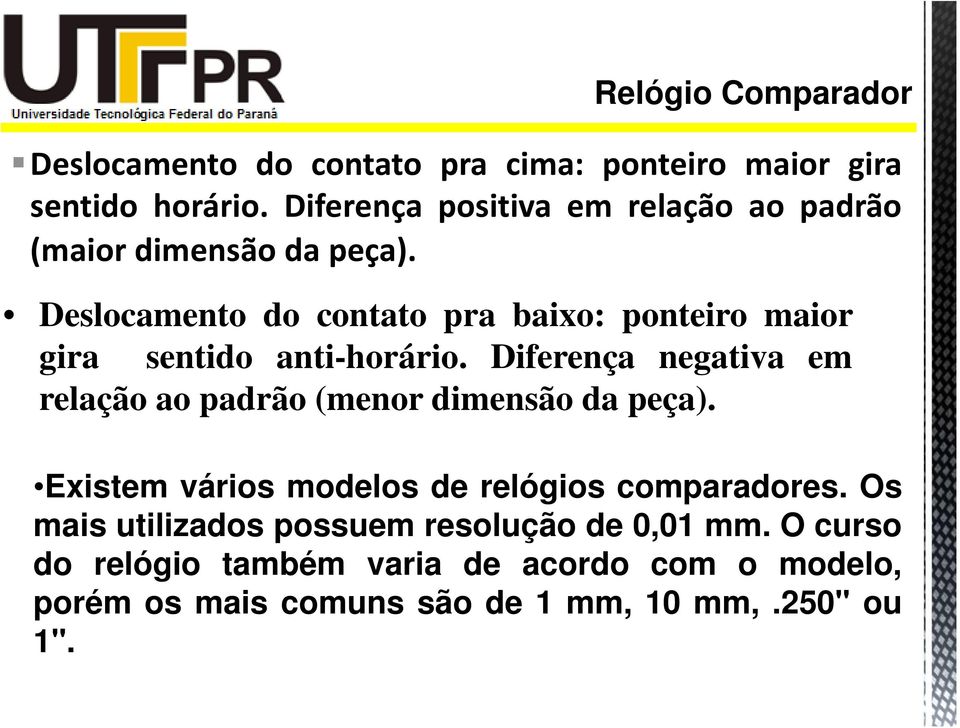 Deslocamento do contato pra baixo: ponteiro maior gira sentido anti-horário.