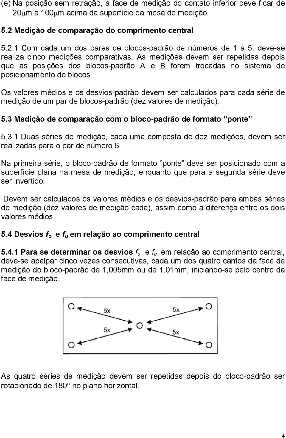 Os valores médios e os desvios-padrão devem ser calculados para cada série de medição de um par de blocos-padrão (dez valores de medição). 5.