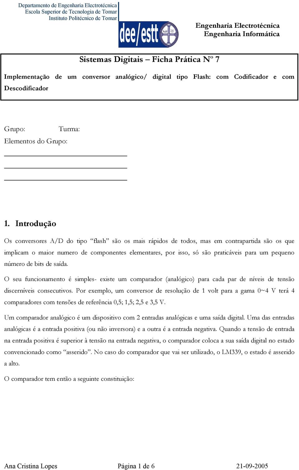 pequeno número de bits de saída. O seu funcionamento é simples- existe um comparador (analógico) para cada par de níveis de tensão discerníveis consecutivos.