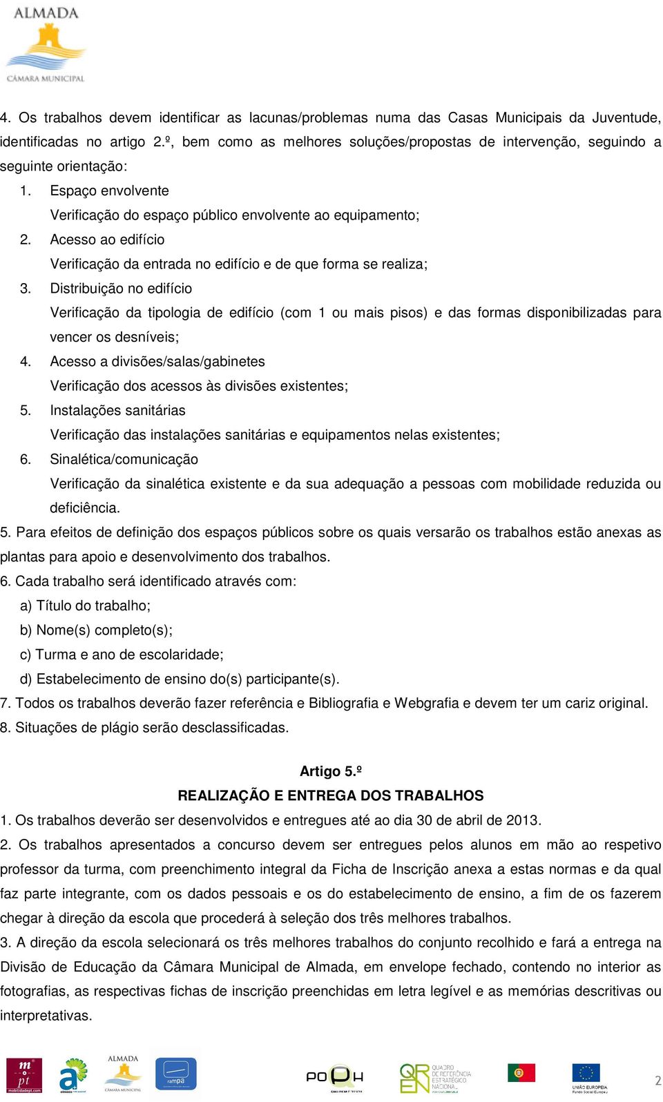 Acesso ao edifício Verificação da entrada no edifício e de que forma se realiza; 3.