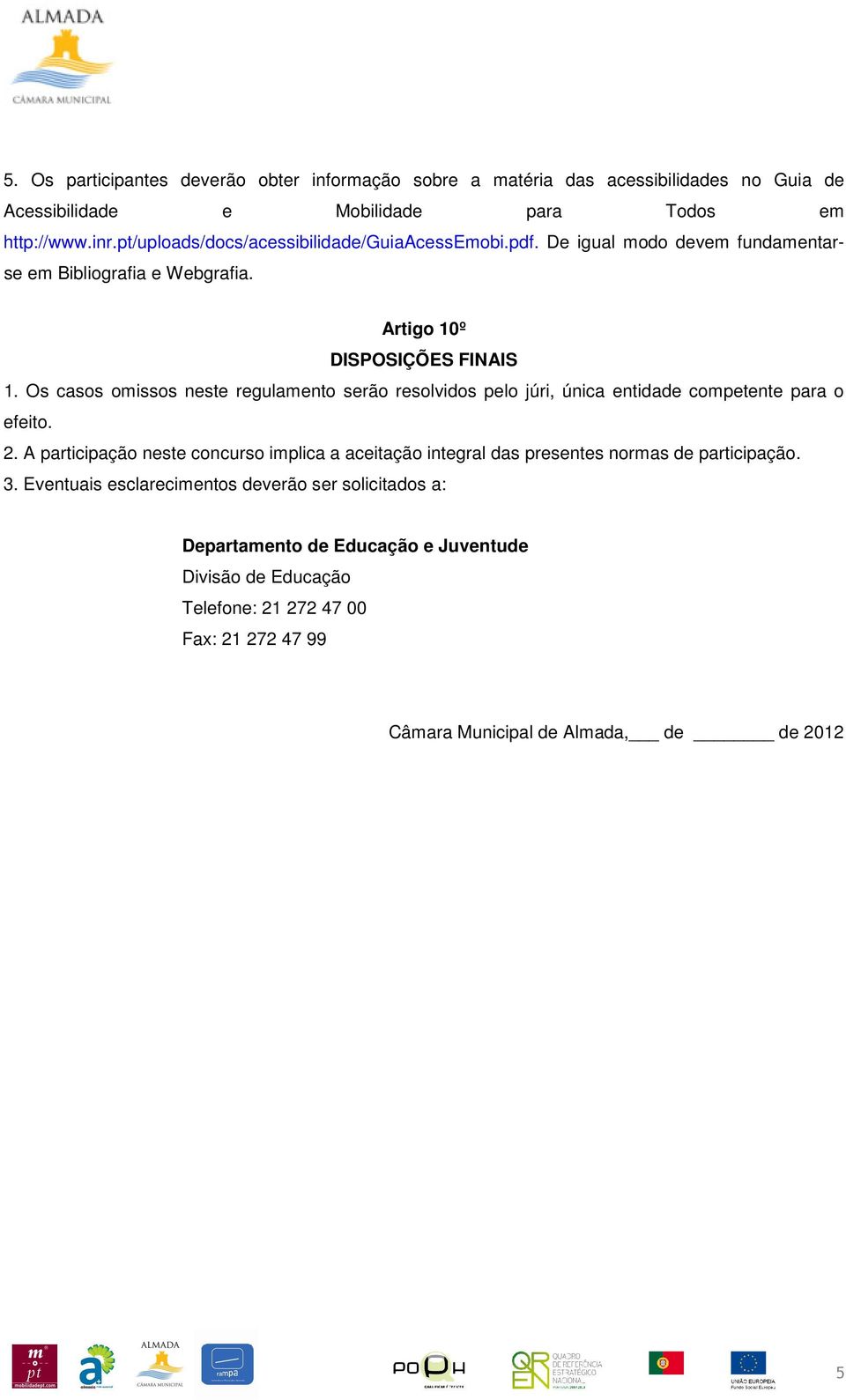 Os casos omissos neste regulamento serão resolvidos pelo júri, única entidade competente para o efeito. 2.