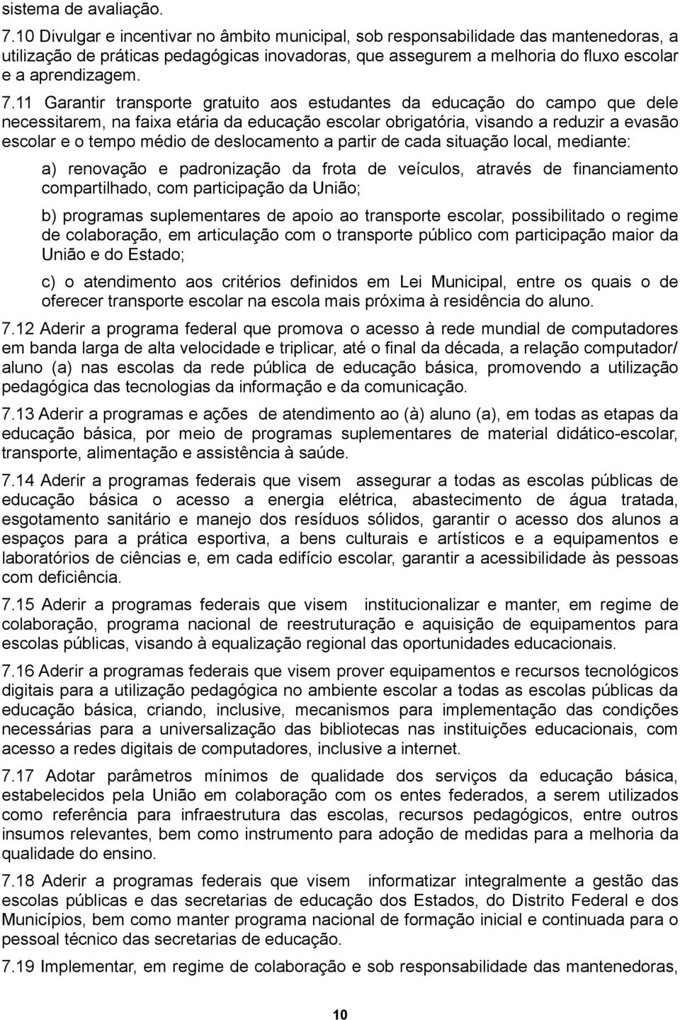 11 Garantir transporte gratuito aos estudantes da educação do campo que dele necessitarem, na faixa etária da educação escolar obrigatória, visando a reduzir a evasão escolar e o tempo médio de