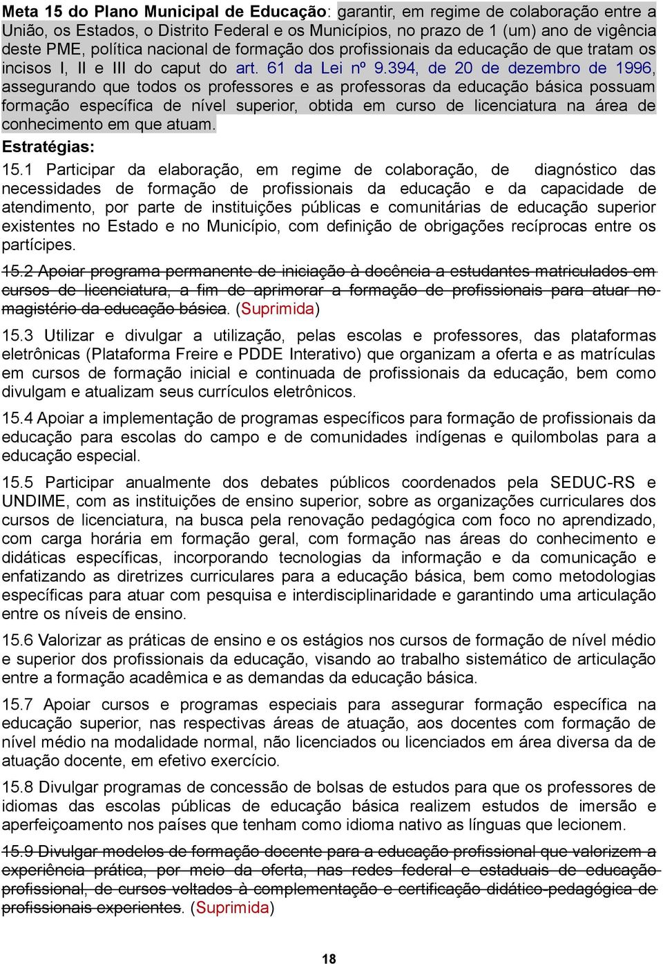 394, de 20 de dezembro de 1996, assegurando que todos os professores e as professoras da educação básica possuam formação específica de nível superior, obtida em curso de licenciatura na área de