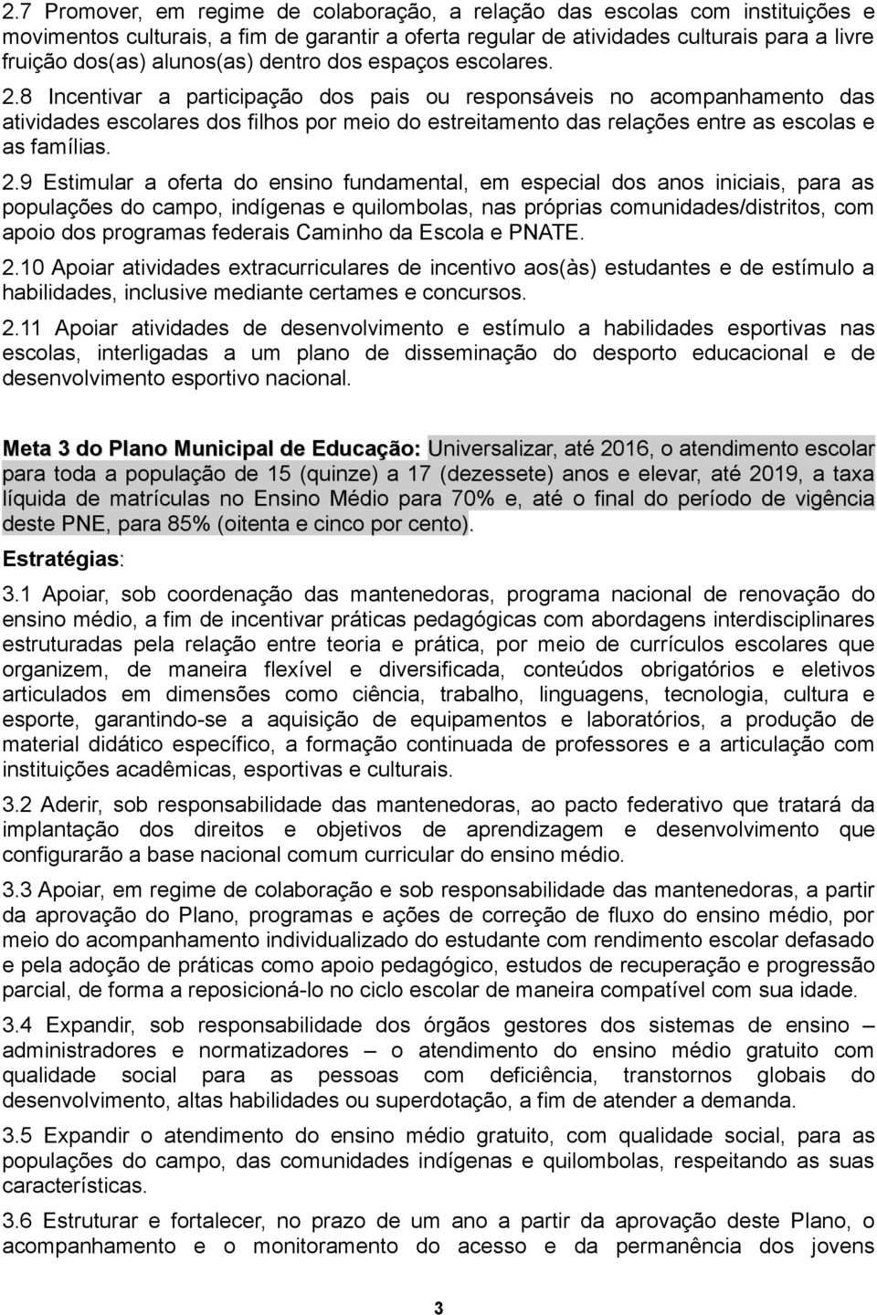 8 Incentivar a participação dos pais ou responsáveis no acompanhamento das atividades escolares dos filhos por meio do estreitamento das relações entre as escolas e as famílias. 2.