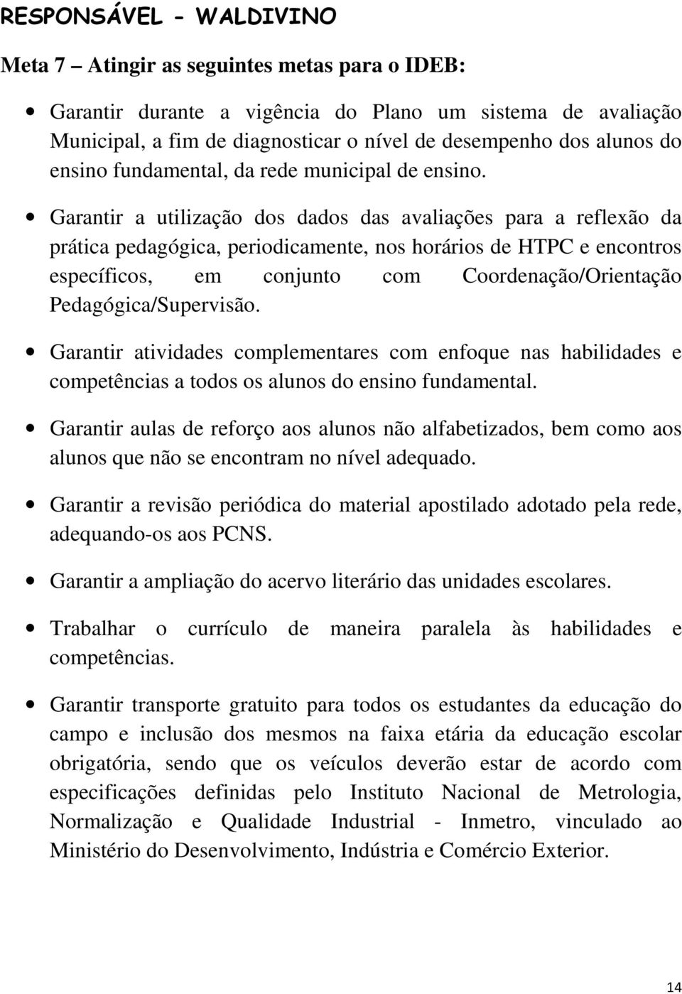 Garantir a utilização dos dados das avaliações para a reflexão da prática pedagógica, periodicamente, nos horários de HTPC e encontros específicos, em conjunto com Coordenação/Orientação