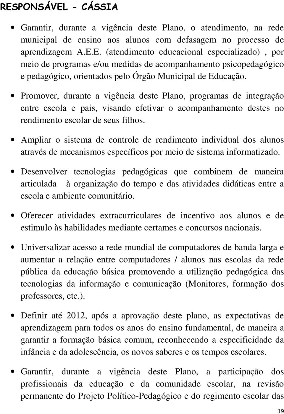 Ampliar o sistema de controle de rendimento individual dos alunos através de mecanismos específicos por meio de sistema informatizado.