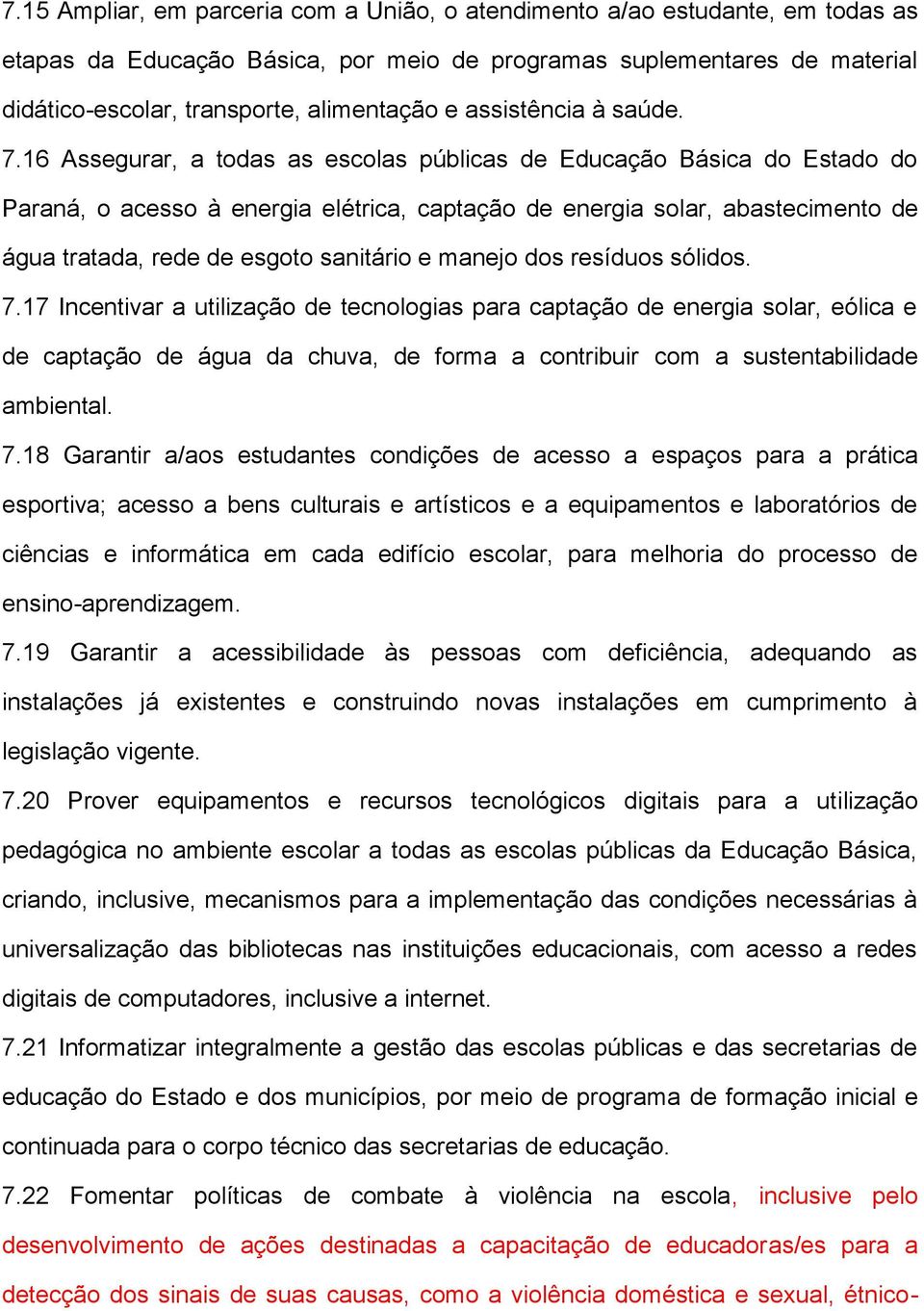 16 Assegurar, a todas as escolas públicas de Educação Básica do Estado do Paraná, o acesso à energia elétrica, captação de energia solar, abastecimento de água tratada, rede de esgoto sanitário e