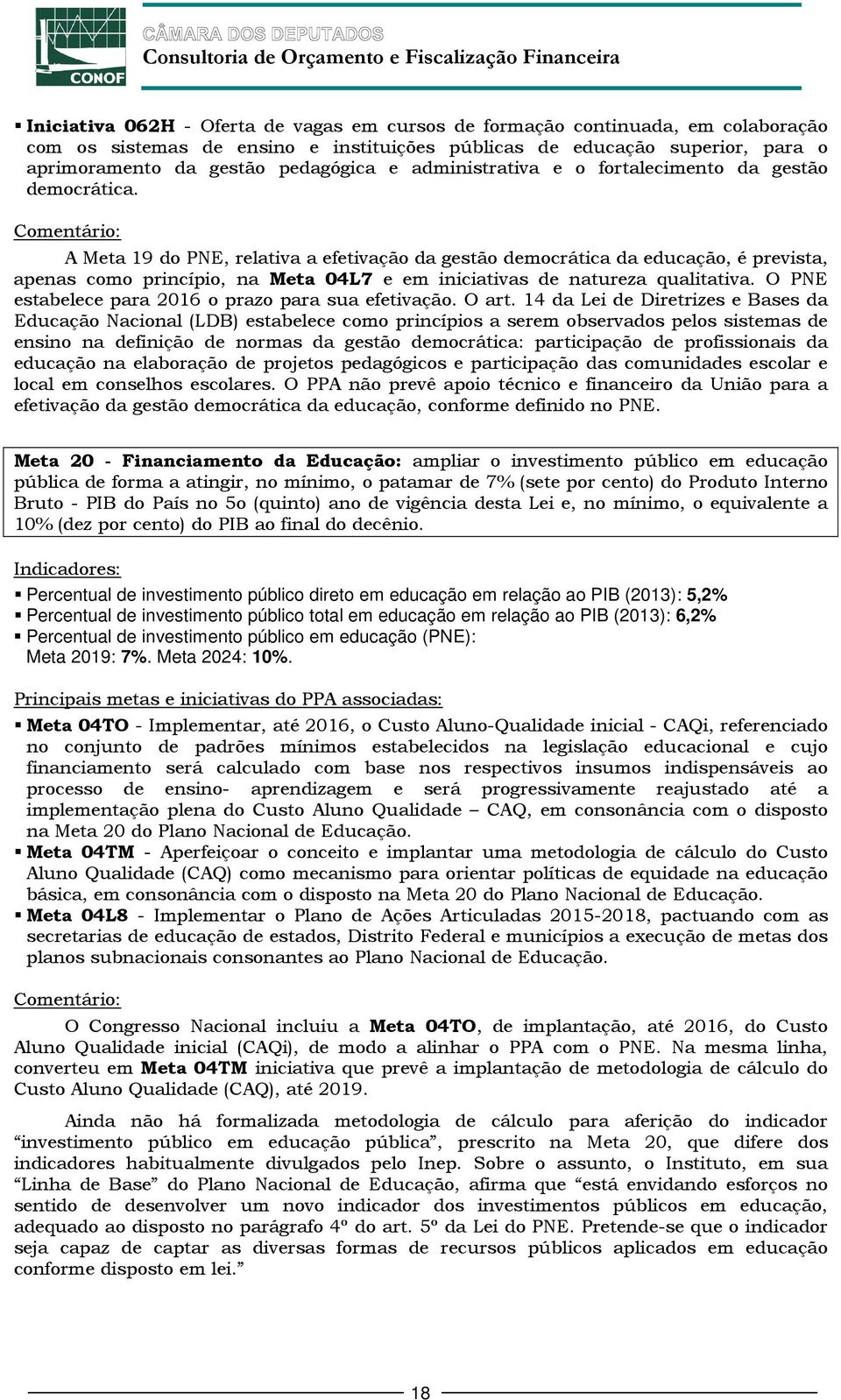 A Meta 19 do PNE, relativa a efetivação da gestão democrática da educação, é prevista, apenas como princípio, na Meta 04L7 e em iniciativas de natureza qualitativa.