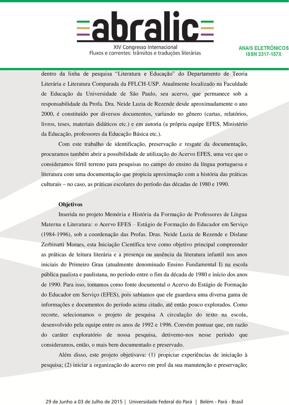 Neide Luzia de Rezende desde aproximadamente o ano 2000, é constituído por diversos documentos, variando no gênero (cartas, relatórios, livros, teses, materiais didáticos etc.