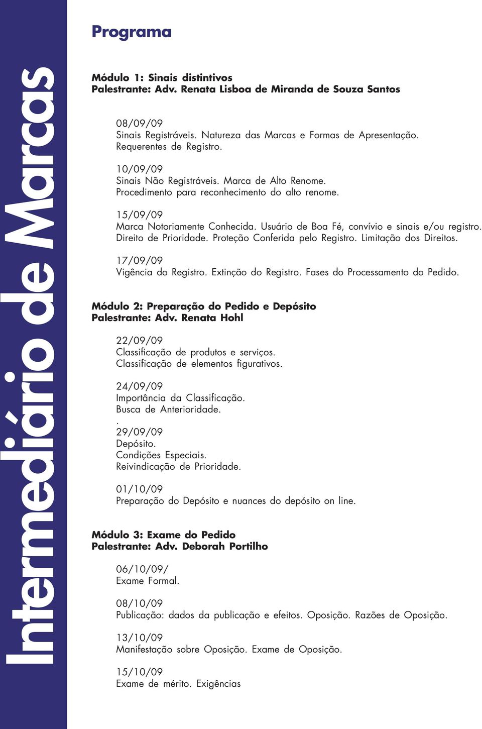 Direito de Prioridade. Proteção Conferida pelo Registro. Limitação dos Direitos. 17/09/09 Vigência do Registro. Extinção do Registro. Fases do Processamento do Pedido.