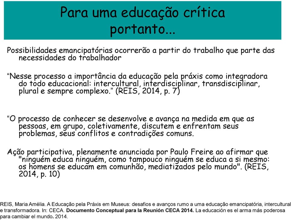 intercultural, interdisciplinar, transdisciplinar, plural e sempre complexo. (REIS, 2014, p.