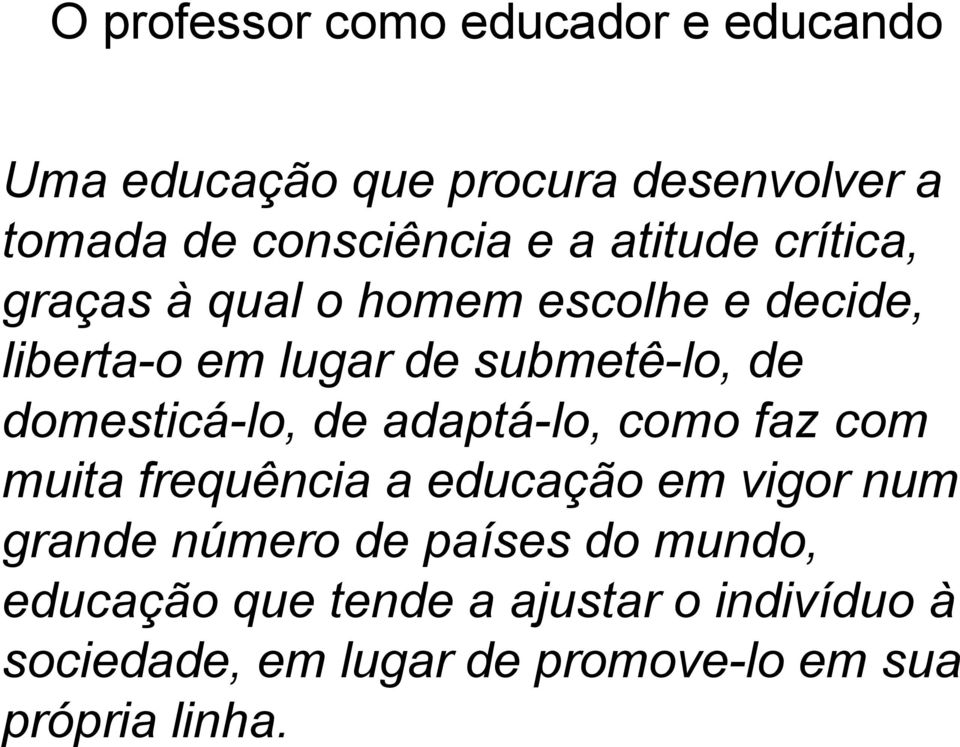 domesticá-lo, de adaptá-lo, como faz com muita frequência a educação em vigor num grande número de