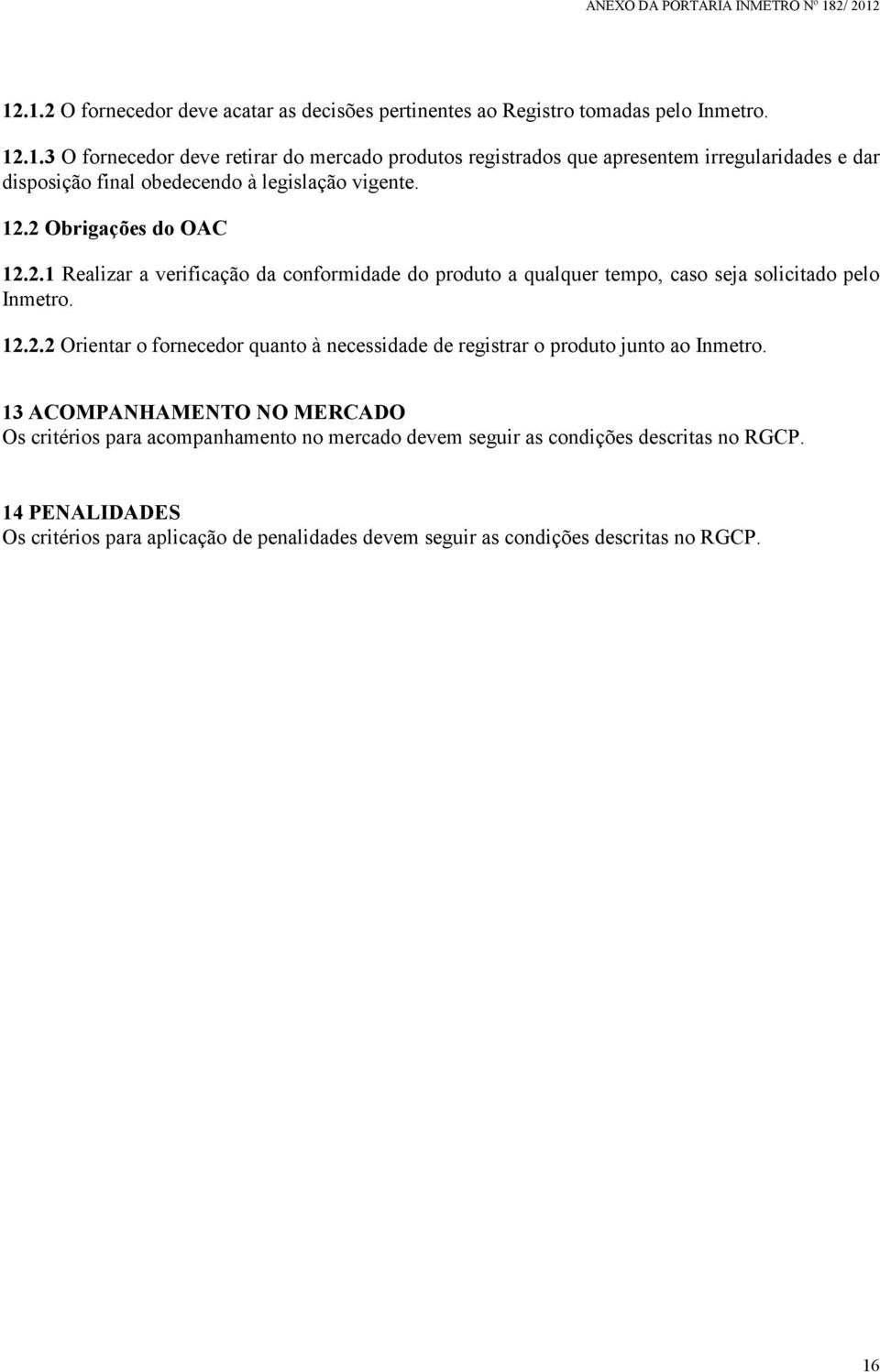 13 ACOMPANHAMENTO NO MERCADO Os critérios para acompanhamento no mercado devem seguir as condições descritas no RGCP.