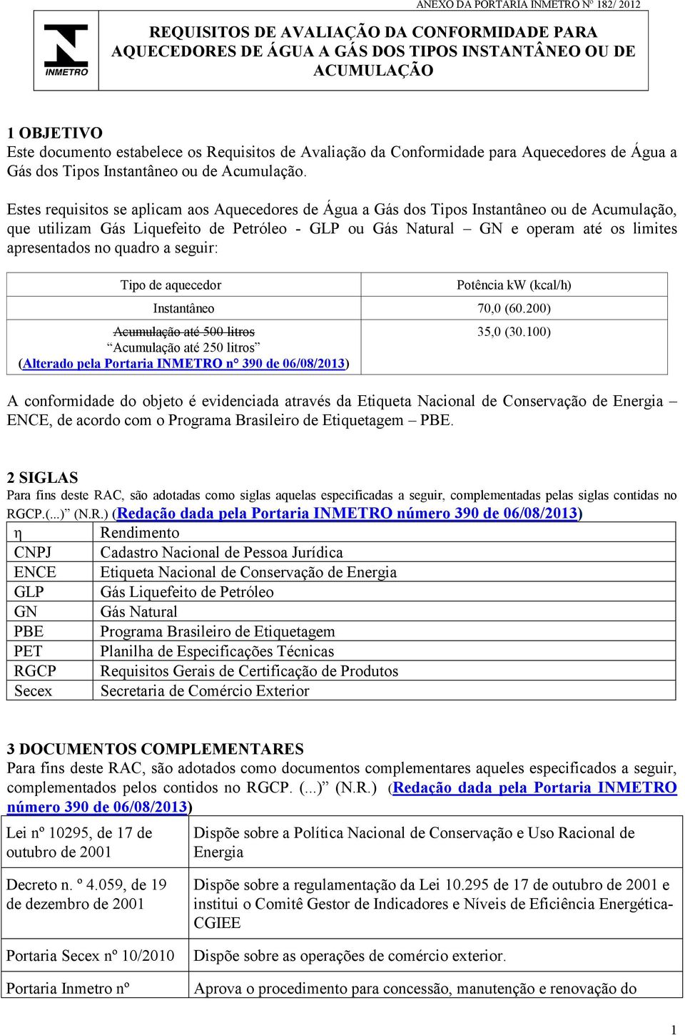 Estes requisitos se aplicam aos Aquecedores de Água a Gás dos Tipos Instantâneo ou de Acumulação, que utilizam Gás Liquefeito de Petróleo - GLP ou Gás Natural GN e operam até os limites apresentados