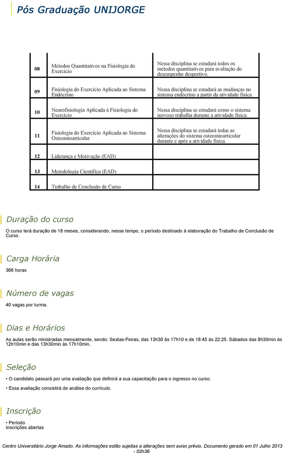 10 Neurofisiologia Aplicada à Fisiologia do Exercício Nessa disciplina se estudará como o sistema nervoso trabalha durante a atividade física.