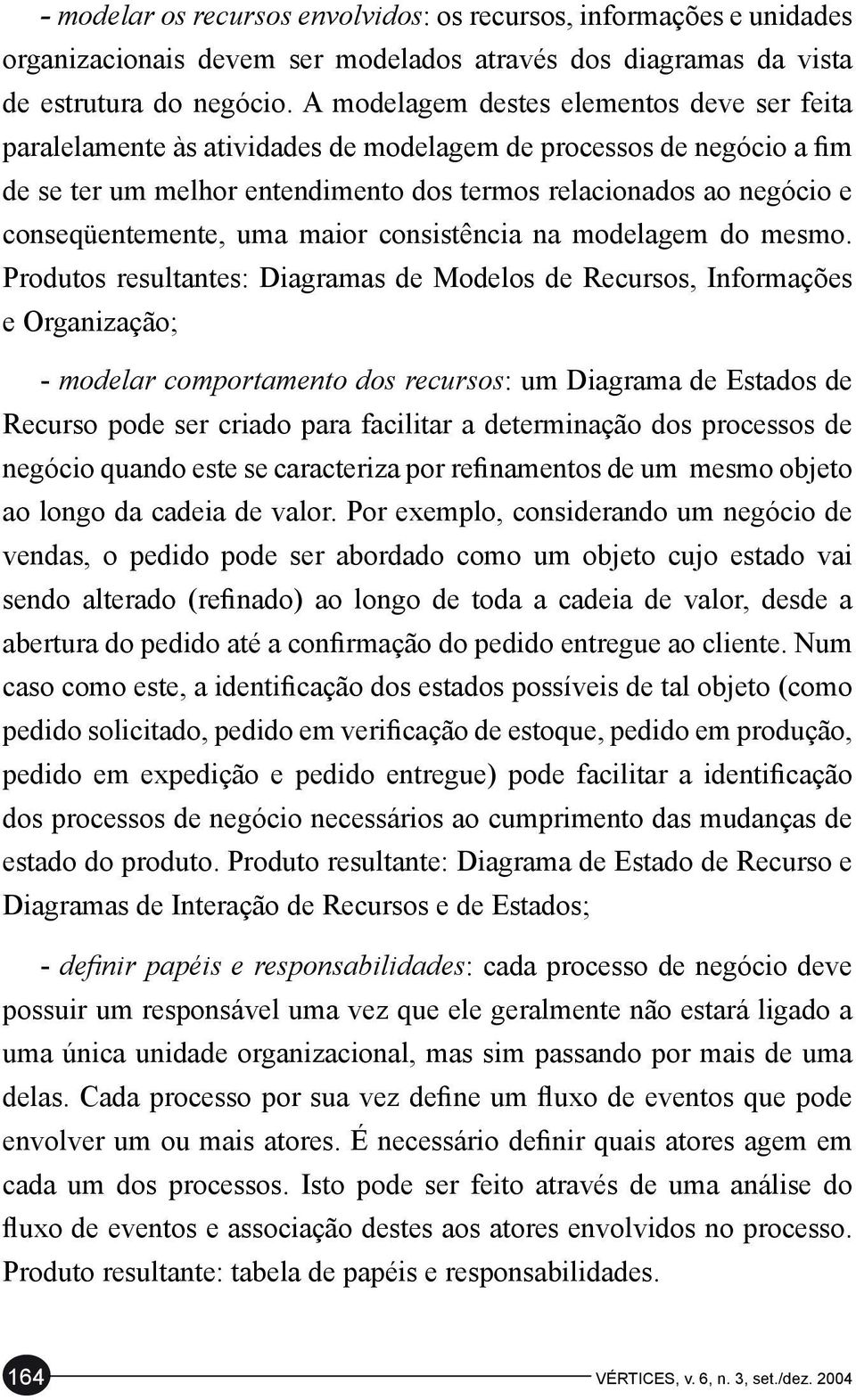 conseqüentemente, uma maior consistência na modelagem do mesmo.