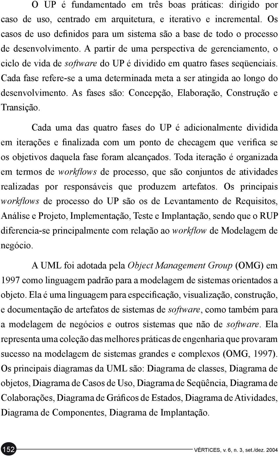 A partir de uma perspectiva de gerenciamento, o ciclo de vida de software do UP é dividido em quatro fases seqüenciais.