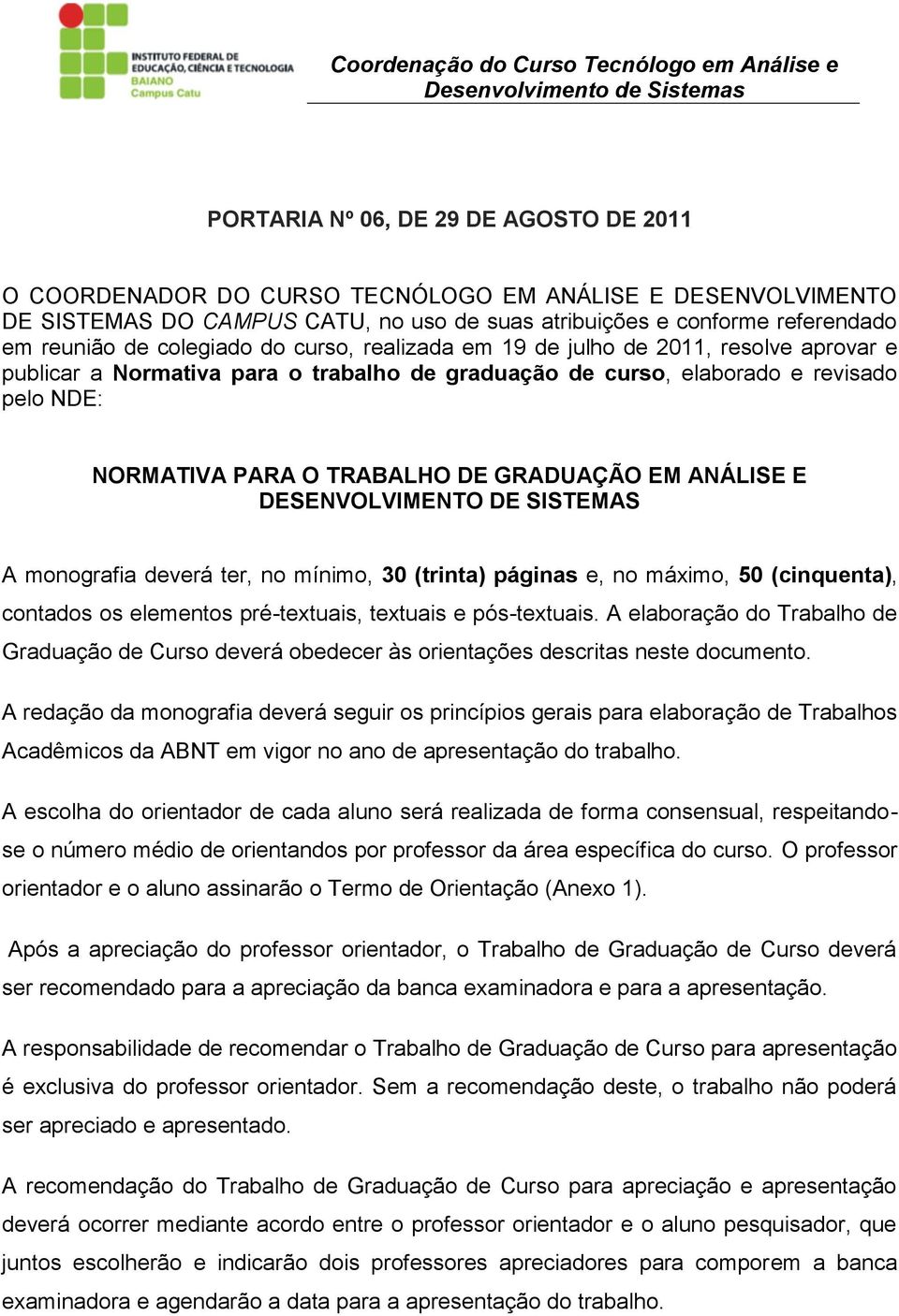 GRADUAÇÃO EM ANÁLISE E DESENVOLVIMENTO DE SISTEMAS A monografia deverá ter, no mínimo, 30 (trinta) páginas e, no máximo, 50 (cinquenta), contados os elementos pré-textuais, textuais e pós-textuais.