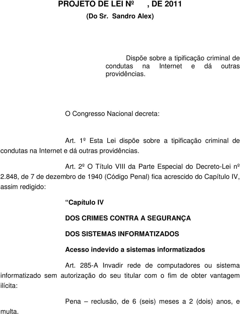 848, de 7 de dezembro de 1940 (Código Penal) fica acrescido do Capítulo IV, assim redigido: Capítulo IV DOS CRIMES CONTRA A SEGURANÇA DOS SISTEMAS INFORMATIZADOS Acesso indevido a