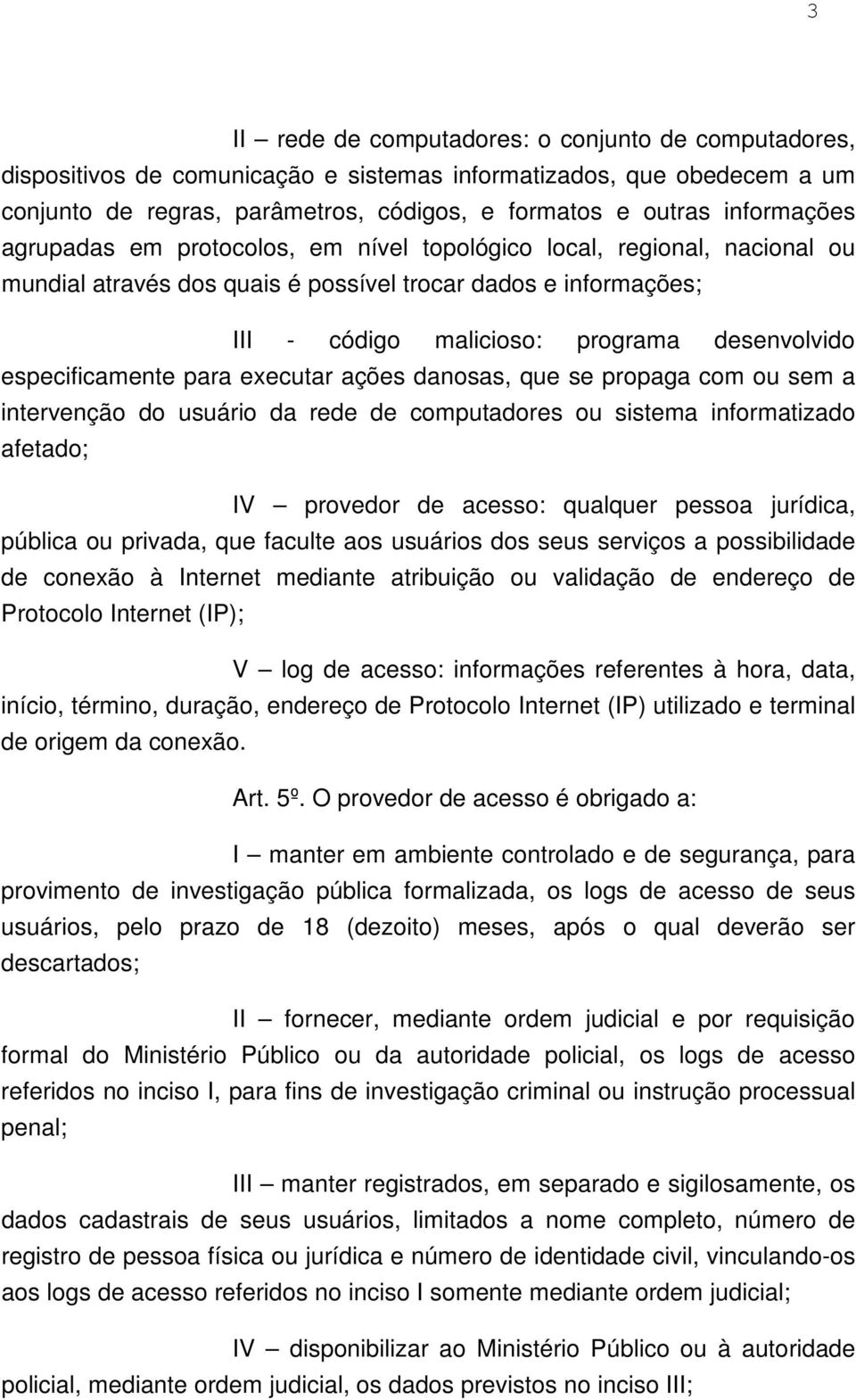 especificamente para executar ações danosas, que se propaga com ou sem a intervenção do usuário da rede de computadores ou sistema informatizado afetado; IV provedor de acesso: qualquer pessoa