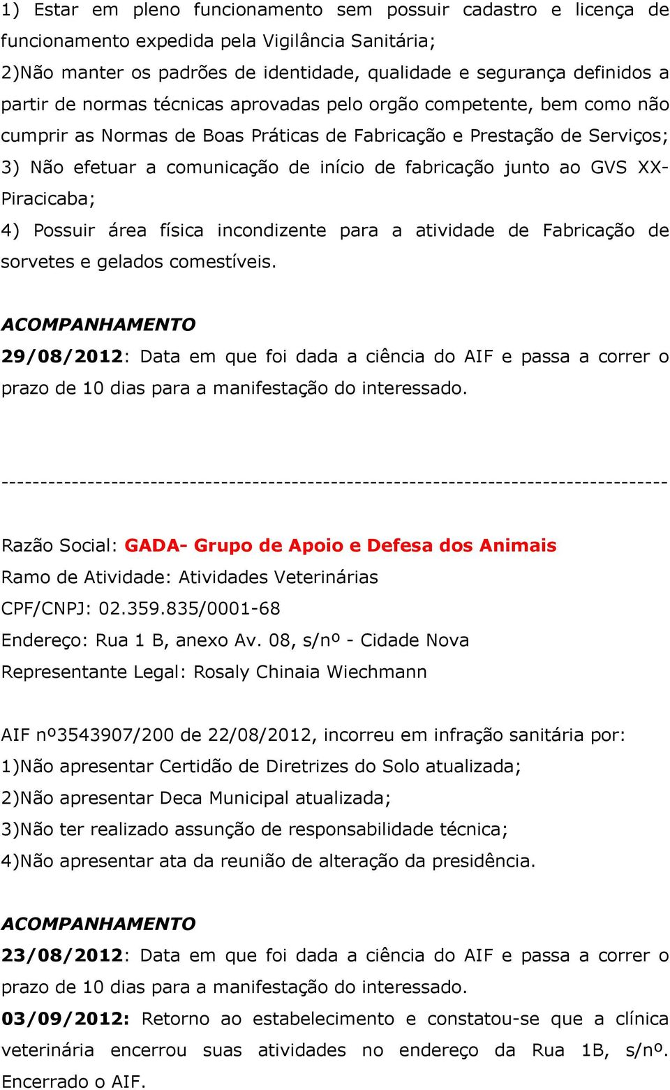 GVS XX- Piracicaba; 4) Possuir área física incondizente para a atividade de Fabricação de sorvetes e gelados comestíveis.