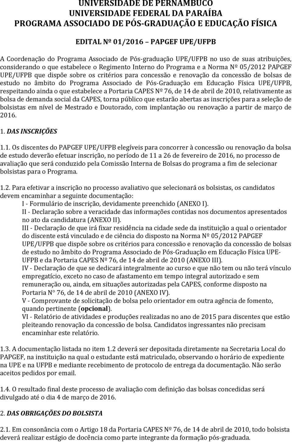 concessão de bolsas de estudo no âmbito do Programa Associado de Pós-Graduação em Educação Física UPE/UFPB, respeitando ainda o que estabelece a Portaria CAPES Nº 76, de 14 de abril de 2010,