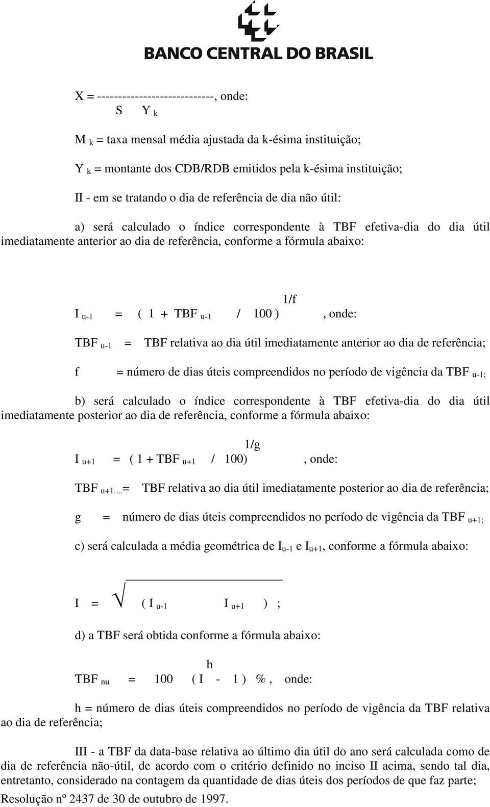 100 ), onde: TBF u-1 = TBF relativa ao dia útil imediatamente anterior ao dia de referência; f = número de dias úteis compreendidos no período de vigência da TBF u-1; b) será calculado o índice