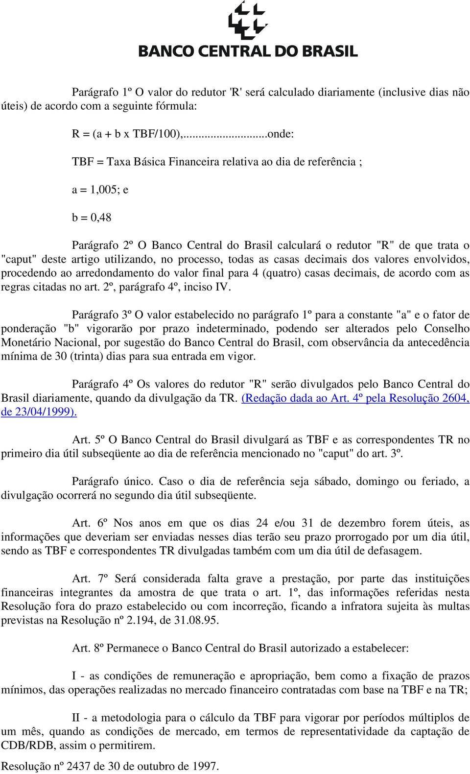 utilizando, no processo, todas as casas decimais dos valores envolvidos, procedendo ao arredondamento do valor final para 4 (quatro) casas decimais, de acordo com as regras citadas no art.